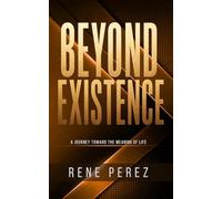 Beyond Existence: A Journey Toward the Meaning of Life