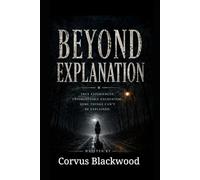 Beyond Explanation: True experiences. Unforgettable encounters. Some things cant be explained.