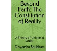 Beyond Faith: The Constitution of Reality: A Theory of Universal Order