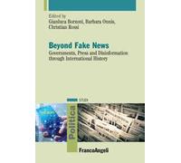 Beyond fake news. Governments, press and disinformation through international history