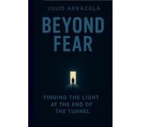 BEYOND FEAR: FINDING THE LIGTH AT THE END OF THE TUNNEL