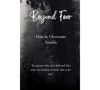 Beyond Fear: How to overcome anxiety