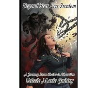 BEYOND FEAR LIES FREEDOM: A Journey from Chains to Liberation