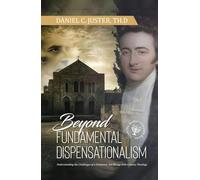 Beyond Fundamentalist Dispensationalism: Understanding the Challenges of a Dominant, but Wrong 20th-Century Theology