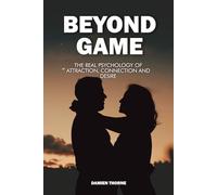 BEYOND GAME: The Real Psychology of Attraction, Connection and Desire