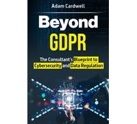 Beyond GDPR: The Consultant's Blueprint to Cybersecurity and Data Regulation