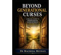BEYOND GENERATIONAL CURSES: A Biblical Guide to Understanding Human Setbacks and How to Respond to Them