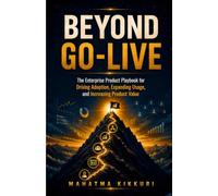 Beyond Go-Live: The Enterprise Product Playbook for Driving adoption, expanding usage, and increasing product value