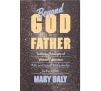 Beyond God the Father: Toward a Philosophy of Women's Liberation by Mary Daly