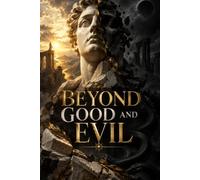 BEYOND GOOD AND EVIL: A Philosophical Exploration of Morality, Human Nature, Power, Truth, Individualism, and the Origins of Values
