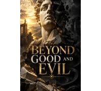 BEYOND GOOD AND EVIL: A Philosophical Exploration of Morality, Human Nature, Power, Truth, Individualism, and the Origins of Values