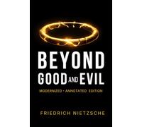 Beyond Good and Evil: The Complete Annotated Edition - Modernized for Contemporary Readers