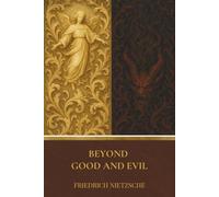 Beyond Good and Evil: Timeless Philosophy on Morality, Human Nature, and the Self