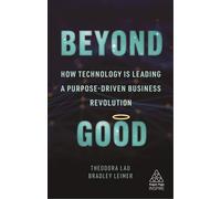 Beyond Good: How Technology is Leading a Purpose-driven Business Revolution-Lau,