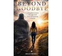 Beyond Goodbye: A Daughter's Journey Through Grief, Love, and Learning to Let Go.