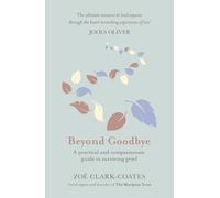 Beyond Goodbye: A practical and compassionate guide to surviving grief, with day-by-day resources to navigate a path through loss