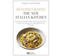 BEYOND GRAINS · THE NEW ITALIAN KITCHEN: Traditional Italian Cuisine Re-Engineered for a Grain-Free, Dairy-Free, and Legume-Free Lifestyle