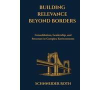 Beyond Growth: Building Relevance Beyond Borders: Consolidation, Leadership, and Structure in Complex Environments