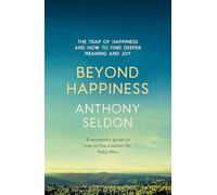 Beyond Happiness: How to find lasting meaning and joy in all that you have