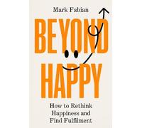 Beyond Happy: How to Rethink Happiness and Find Fulfilment