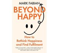 Beyond Happy : How to Rethink Happiness and Find Fulfilment