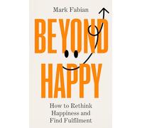 Beyond Happy: How to Rethink Happiness and Find Fulfilment
