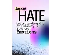 Beyond Hate - Understanding One of Humanity’s Strongest Emotions: Hate - A Journey Through Human Emotions