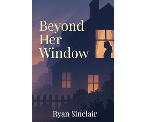 Beyond Her Window: A Story of Desire, Distance, and the Dangerous Pull of Connection