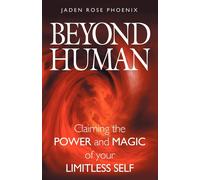 Beyond Human: Claiming the Power and Magic of Your Limitless Self - Phoeni...