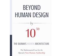 BEYOND HUMAN DESIGN by 10⁵⁰: The Quran's Hidden Architecture: A Mathematical Case for the Quran's Non-Human Authorship