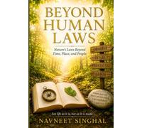 Beyond Human Laws: Nature’s Law That Exists Beyond Time, Place, and People. Understanding Life as It Exists, Not as It Is Made.