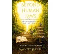 Beyond Human Laws: Nature’s Law That Exists Beyond Time, Place, and People. Understanding Life as It Exists, Not as It Is Made.