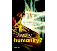 BEYOND HUMANITY?:ETHICS OF BIOMEDICAL ENHANCEMENT: The Ethics Of Biomedical Enhancement (Uehiro Series In Practical Ethics)