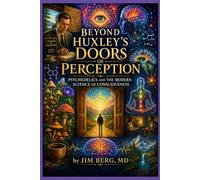 Beyond Huxley’s Doors of Perception: Psychedelics and the Modern Science of Consciousness