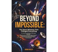 Beyond Impossible: The Space Missions That Changed Everything: A Fact Book About Space Exploration For Adults And Young Adults, A Fun Facts Book About Space