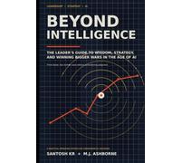 Beyond Intelligence: The Leader's Guide to Wisdom, Strategy, and Winning Bigger Wars in the Age of AI