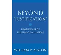 [(Beyond "Justification": Dimensions of Epistemic Evaluation)] [Author: William P. Alston] published on (October, 2006)