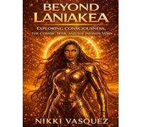 Beyond Laniakea: Exploring the Cosmic Web, the Nature of Consciousness, and the Infinite Void