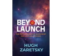 Beyond Launch: THE ENTREPRENEUR’S BLUEPRINT TO LASTING SUCCESS