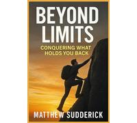 Beyond Limits: Conquering What Holds You Back: "Break Free from Comfort, Doubt, and Easy Roads to Unlock Your True Potential"