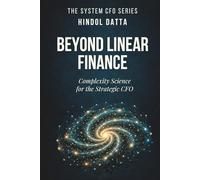 BEYOND LINEAR FINANCE: Complexity Science for the Strategic CFO