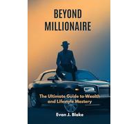 Beyond Millionaire: The Ultimate Guide to Wealth and Lifestyle Mastery