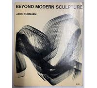 Beyond Modern Sculpture: The Effects of Science and Technology on the Sculpture of This Century