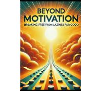 Beyond Motivation: Breaking Free from Laziness for Good