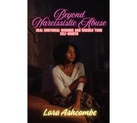 Beyond Narcissistic Abuse: Heal Emotional Wounds and Rebuild Your Self-Worth