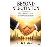 BEYOND NEGOTIATION: The Human Art of Industrial Relations