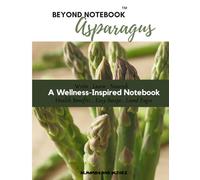 Beyond Notebook: Asparagus - A Spring Wellness Notebook with Health Benefits, A Simple Recipe & Lined Pages (Superfood Collection)