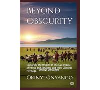 Beyond Obscurity: Exploring the Origins of The Luo People of Kenya and Tanzania and their Cultural Heritage