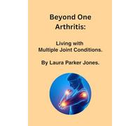 Beyond One Arthritis: Living with Multiple Joint Conditions.: How to Understand, Manage & Thrive with Multiple Types of Joint Disease.