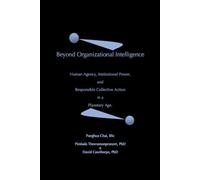 Beyond Organizational Intelligence: Human Agency, Institutional Power and Responsible Collective Action in a Planetary Age